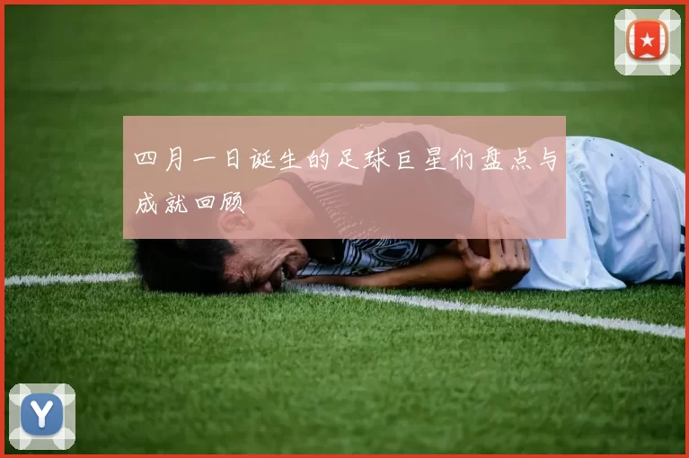 四月一日诞生的足球巨星们盘点与成就回顾