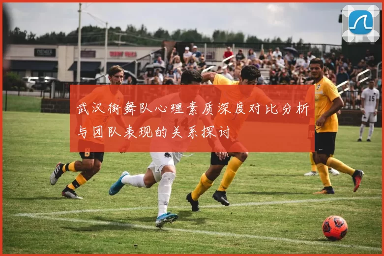 武汉街舞队心理素质深度对比分析与团队表现的关系探讨