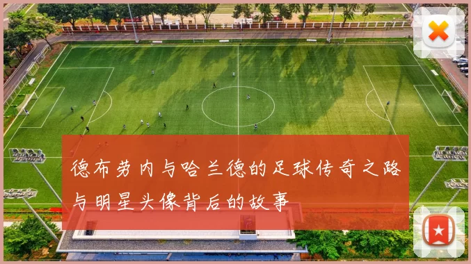 德布劳内与哈兰德的足球传奇之路与明星头像背后的故事