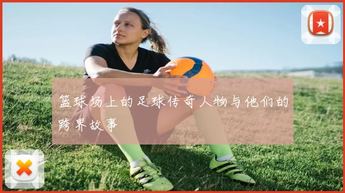 篮球场上的足球传奇人物与他们的跨界故事